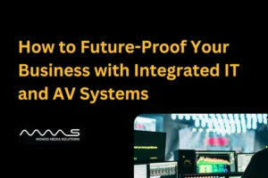 How to Future-Proof Your Business with Integrated IT and AV Systems