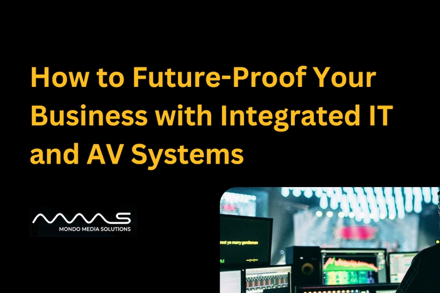 How to Future-Proof Your Business with Integrated IT and AV Systems