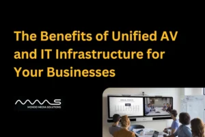 The Benefits of Unified AV and IT Infrastructure for Your Businesses