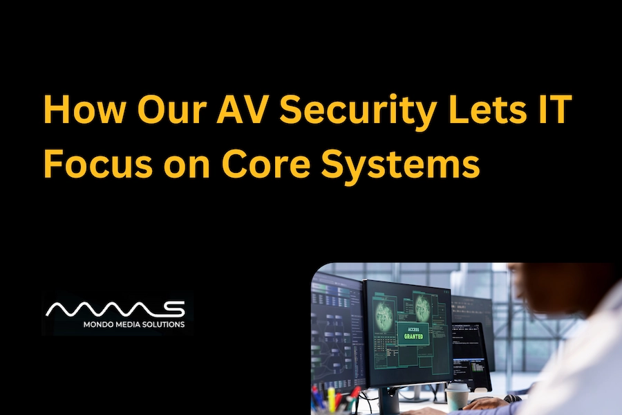 How Our AV Security Lets IT Focus on Core Systems