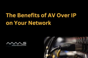 Benefits of AV over IP on your network